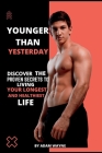 Younger Than Yesterday: Discover The proven secrets ways to living your longest and healthiest life. Cover Image