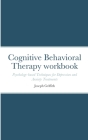Cognitive Behavioral Therapy workbook: Psychology-based Techniques for Depression and Anxiety Treatments By Joseph Griffith Cover Image