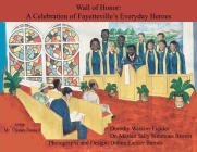 Wall of Honor: A Celebration of Fayetteville's Everyday Heroes By Dorothy Ellen Watkins Fielder, Marian Tally Simmons Brown, Donna Fielder Barnes (Photographer) Cover Image
