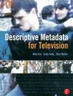 Descriptive Metadata for Television: An End-To-End Introduction By Mike Cox, Ellen Mulder, Linda Tadic Cover Image
