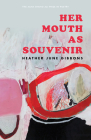 Her Mouth as Souvenir (Agha Shahid Ali Prize in Poetry) By Heather June Gibbons Cover Image