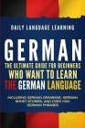 German: The Ultimate Guide for Beginners Who Want to Learn the German Language, Including German Grammar, German Short Stories Cover Image