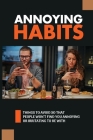 Annoying Habits: Things To Avoid So That People Won't Find You Annoying Or Irritating To Be With: The Common Irritating Behaviors You S By Terry Kulbida Cover Image