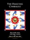 The Dancing Cymbalist: How to Play Music with Finger Cymbals & Dance at the Same Time By Jenna Woods Cover Image