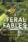 Feral Fables: Self-Help Tales For A Wild Self By Lucy Jones, Ph.D. Cover Image