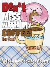 Don't Mess With My Coffee! (Or Tea): A Coloring Book for Adults By Lasting Happiness Cover Image