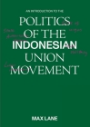 An Introduction to the Politics of the Indonesian Union Movement By Maxwell Lane Cover Image