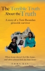 The Terrible Truth about the Truth: A story of a Tutsi Rwandan genocide survivor - When home doesn't feel like home, and when abroad feels far from ho By Emma Kay Cover Image