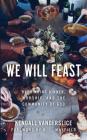 We Will Feast: Rethinking Dinner, Worship, and the Community of God By Kendall Vanderslice, D. L. Mayfield (Foreword by) Cover Image