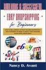 Building a Successful Ebay Dropshipping for Beginners: How to Sell on Ebay without Holdng An Inventory: An E-Commerce 101 Guide To Grow Your Own Home Cover Image