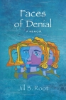 Faces of Denial: A Memoir By Jill B. Root Cover Image