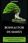 Bonsai for Dummies: A Complete Guide to Growing, Pruning and Caring for Your Bonsai Trees By Leon Johnson Cover Image