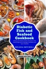 Diabetic Fish and Seafood Cookbook: 50 Easy and Healthy Diabetic Recipes for the Newly Diagnosed to Manage Prediabetes and Type 2 Diabetes Cover Image