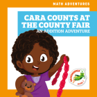 Cara Counts at the County Fair: An Addition Adventure (Math Adventures) Cover Image