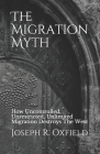The Migration Myth: How Uncontrolled, Unrestricted, Unlimited Migration Destroys The West By Joseph R. Oxfield Cover Image