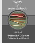 Registry of Maine Toolmakers: A Compilation of Toolmakers Working in Maine and the Province of Maine Prior to 1900 By H. G. Brack Cover Image