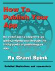 How To Publish Your App: A simple illustrated guide walking you through the steps required to get your App on the App Store! No code. Just the By Grant Spink Cover Image