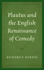 Plautus and the English Renaissance of Comedy By Richard F. Hardin Cover Image