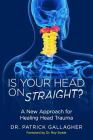 Is Your Head On Straight?: A New Approach for Healing Head Trauma Cover Image