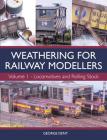 Weathering for Railway Modellers: Vol 1 - Locomotives and Rolling Stock By George Dent Cover Image