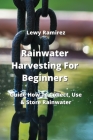 Rainwater Harvesting For Beginners: Guide How To Collect, Use & Store Rainwater By Lewy Ramirez Cover Image