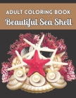 Adult Coloring Book Beautiful Sea Shell: Sea Shell Coloring Book For Adults Gifts Ideas Stress Relief By Terry Ann Cover Image