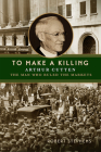 To Make A Killing: Arthur Cutten, The Man Who Ruled the Markets Cover Image