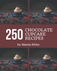 250 Chocolate Cupcake Recipes: A Chocolate Cupcake Cookbook for All Generation By Marion Kirby Cover Image
