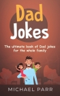 Dad Jokes: The ultimate book of Dad jokes for the whole family By Michael Parr Cover Image