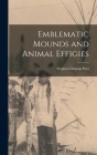 Emblematic Mounds and Animal Effigies By Stephen Denison Peet Cover Image