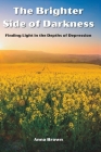 The Brighter Side of Darkness: Finding Lights in the Depths of Depression By Anna Brown Cover Image