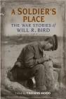 A Soldier's Place: The War Stories of Will R. Bird By Thomas Hodd (Editor), Will R. Bird Cover Image