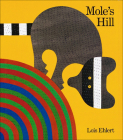 Mole's Hill By Lois Ehlert, Lois Ehlert (Illustrator) Cover Image