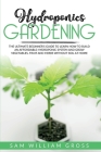 Hydroponics Gardening: The Ultimate Beginner's Guide to Learn How to Build an Affordable Hydroponic System and Grow Vegetables, Fruit and Her Cover Image