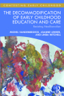 The Decommodification of Early Childhood Education and Care: Resisting Neoliberalism (Contesting Early Childhood) By Michel VandenBroeck, Joanne Lehrer, Linda Mitchell Cover Image