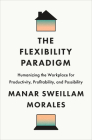 The Flexibility Paradigm: Humanizing the Workplace for Productivity, Profitability, and Possibility Cover Image