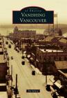 Vanishing Vancouver (Images of America) By Pat Jollota Cover Image