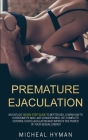 Premature Ejaculation: An Explicit Seven-Step Guide to Better Sex. Learn How to Overcome PE and Last Longer in Bed. Get Complete Control Over Cover Image