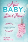 New Baby, Don't Panic!: Discover the Secrets to Parenting You Haven't Yet Unlocked Cover Image