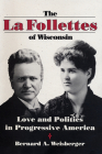 The La Follettes of Wisconsin: Love and Politics in Progressive America By Bernard A. Weisberger Cover Image