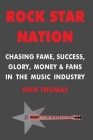 Rock Star Nation: Chasing Fame, Success, Glory, Money and Fans in the Music Industry By Nick Thomas Cover Image