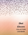 Shot Glasses Collection Log Book: Keep Track Your Collectables ( 60 Sections For Management Your Personal Collection ) - 125 Pages, 8x10 Inches, Paper Cover Image