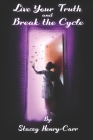 Live Your Truth and Break the Cycle By Stacey Henry-Carr Cover Image