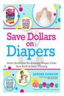 Save Dollars on Diapers: Smart Strategies for Slashing Diaper Costs from Birth to Potty Training By Sandra J. Gordon Cover Image