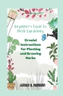 Beginner's Guide to Herb Gardening: Crucial Instructions for Planting and Growing Herbs Cover Image