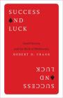 Success and Luck: Good Fortune and the Myth of Meritocracy By Robert H. Frank Cover Image