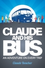 Claude And His Bus: An Adventure on Every Trip By Claude Boucher, Jessica Ruston (Editor) Cover Image