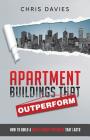 Apartment Buildings that Outperform: How To Build A Multi-Family Portfolio That Lasts By Chris Davies Cover Image