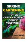 Spring Gardening: Top-20 Quick-Growing Spring Vegetables By Silas Norton Cover Image