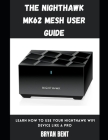 The Nighthawk MK62 Mesh User Guide: Learn How To Use Your Nighthawk Wifi Device Like A Pro By Bryan Bent Cover Image